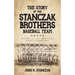 The Story of the Stanczak Brothers Baseball Team: Baseball's All Brothers World Champions