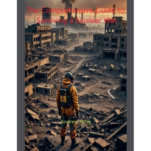 The Comprehensive Guide to Surviving a Nuclear War
