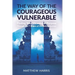 The Way of the Courageous Vulnerable: Finding Your Meaning and Purpose Through the 7 Stages of the Hero's Journey