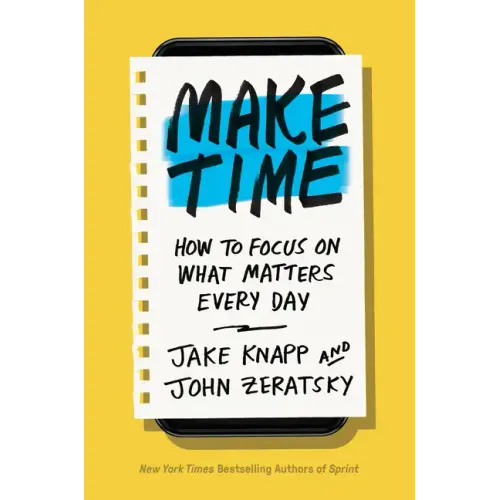 Make Time: How to Focus on What Matters Every Day