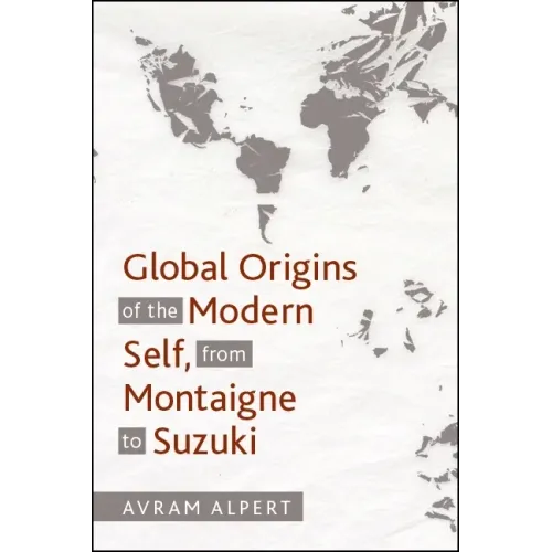 Global Origins of the Modern Self, from Montaigne to Suzuki
