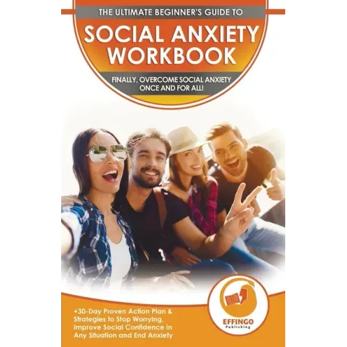 Social Anxiety Workbook: The Ultimate Beginner's Guide to Overcome Social Anxiety - 30-Day Proven Action Plan & Strategies to Stop Worrying, Im