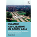 Islamic Civilization in South Asia: A History of Muslim Power and Presence in the Indian Subcontinent