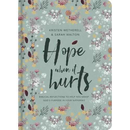 Hope When It Hurts: Biblical Reflections to Help You Grasp God's Purpose in Your Suffering
