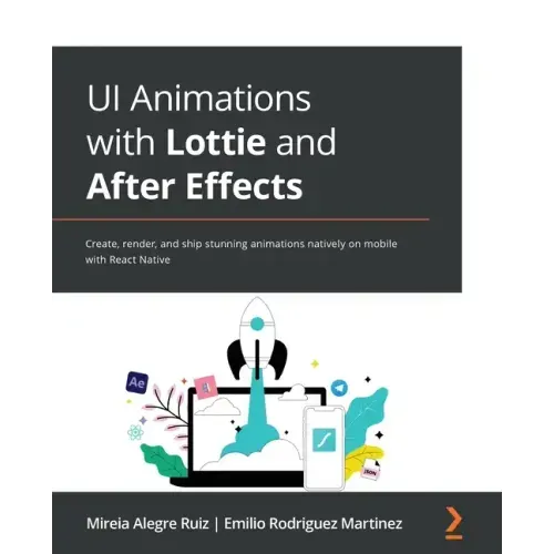 UI Animations with Lottie and After Effects: Create, render, and ship stunning animations natively on mobile with React Native