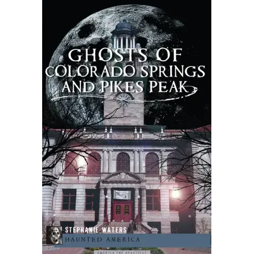 Ghosts of Colorado Springs and Pikes Peak