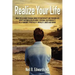 Realize Your Life: What I've Learned Through Doing Psychotherapy and Through Life About Happiness/Fulfillment, Personal Responsibility, R