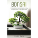 Bonsai: A Comprehensive Guide to Growing, Pruning, Wiring and Caring for Your Bonsai Trees