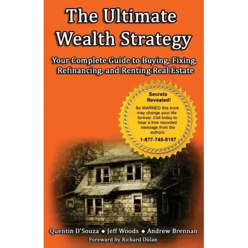 The Ultimate Wealth Strategy: Your Complete Guide to Buying, Fixing, Refinancing, and Renting Real Estate