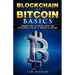 Blockchain and Bitcoin Basics: A Beginners Guide To Blockchain, Bitcoin, Other Cryptocurrencies And Why It's Important To Learn Now!