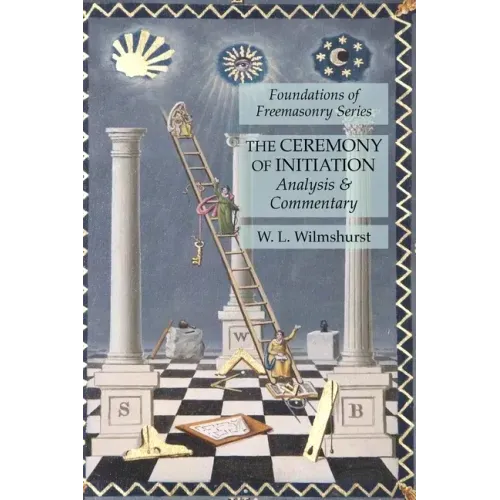 The Ceremony of Initiation: Analysis & Commentary: Foundations of Freemasonry Series