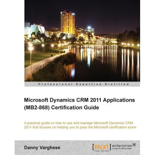 Microsoft Dynamics Crm 2011 Applications (Mb2-868) Certification Guide
