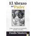 El Abrazo del Padre: Como Encontrar La Comunión Genuina Con Dios = The Father's Embrace