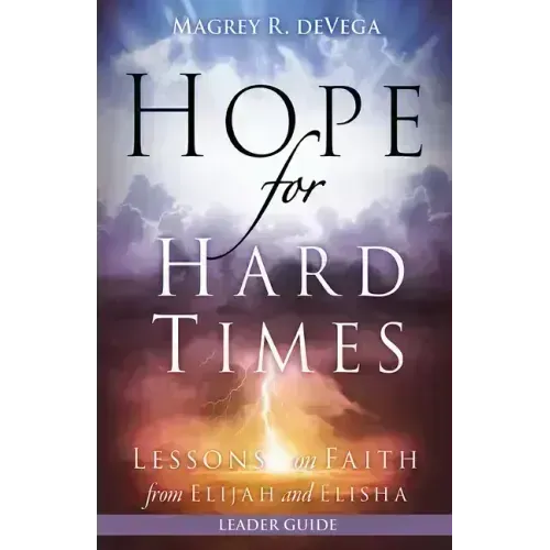 Hope for Hard Times Leader Guide: Lessons on Faith from Elijah and Elisha