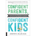 Confident Parents, Confident Kids: Raising Emotional Intelligence in Ourselves and Our Kids--From Toddlers to Teenagers