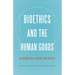 Bioethics and the Human Goods: An Introduction to Natural Law Bioethics