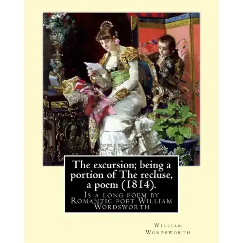 The excursion; being a portion of The recluse, a poem (1814). By: William Wordsworth: The Excursion: Being a portion of The Recluse, a poem is a long