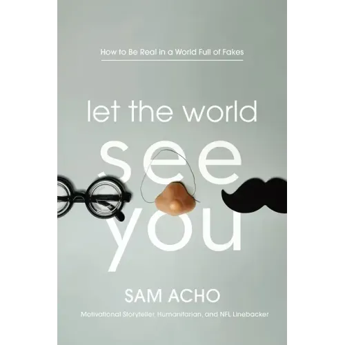 Let the World See You: How to Be Real in a World Full of Fakes