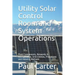 Utility Solar Control Room and System Operations: Plant Components, Networks & Configuration, Grid Entities, Procedures and Industry Methods