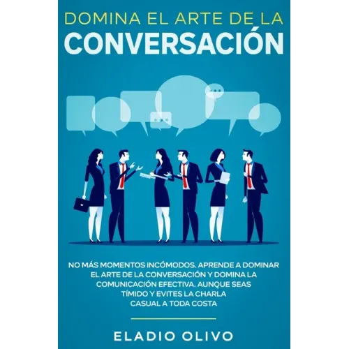 Domina el arte de la conversación: No más momentos incómodos. Aprende a dominar el arte de la conversación y domina la comunicación efectiva. Aunque s