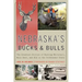 Nebraska's Bucks and Bulls: The Greatest Stories of Hunting Whitetail, Mule Deer, and Elk in the Cornhusker State