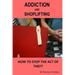 Addiction And Shoplifting: How To Stop The Act Of Theft