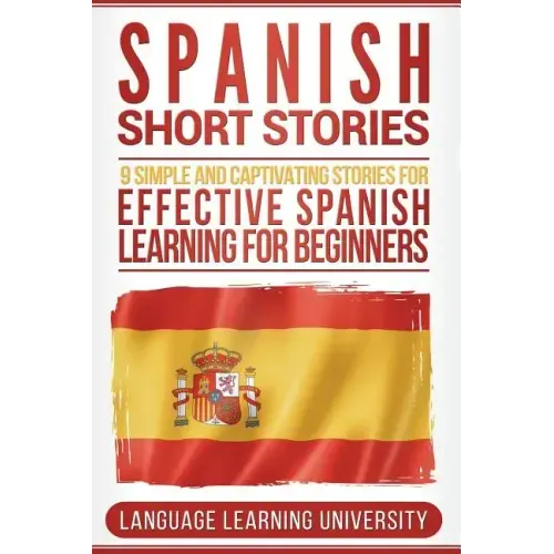Spanish Short Stories: 9 Simple and Captivating Stories for Effective Spanish Learning for Beginners