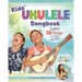 Kids' Ukulele Songbook: Learn 30 Songs to Sing and Play