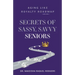 Secrets of Sassy, Savvy Seniors: Aging Like Royalty Roadmap