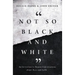 Not So Black and White: An Invitation to Honest Conversations about Race and Faith