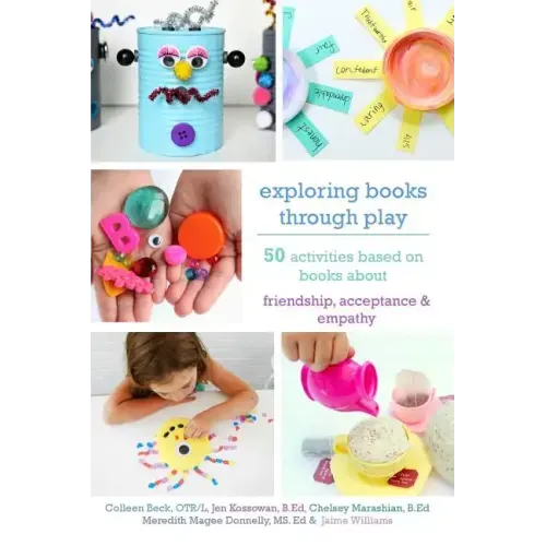 Exploring Books Through Play: 50 Activities Based on Books About Friendship, Acceptance and Empathy
