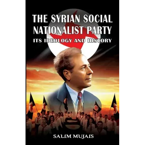 The Syrian Social Nationalist Party: Its Ideology and History