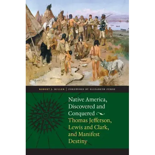 Native America, Discovered and Conquered: Thomas Jefferson, Lewis & Clark, and Manifest Destiny