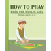 How To Pray Book For Muslim Kids: Islamic Prayers Learning Book For Kids 95 pages and 8x10 in. A learning prayer book for muslim kids. Great gift for