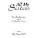 All My Sisters: Psychotherapy with Catholic Nuns