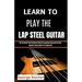 Learn to Play the Lap Steel Guitar: All You Need To Get Started Today To mastering Lap Steel Guitar musical instruments for beginners
