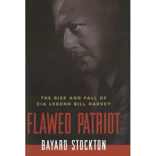 Flawed Patriot: The Rise and Fall of CIA Legend Bill Harvey