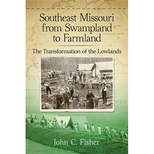 Southeast Missouri from Swampland to Farmland: The Transformation of the Lowlands