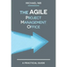 The Agile PMO: Leading the Effective, Value driven, Project Management Office