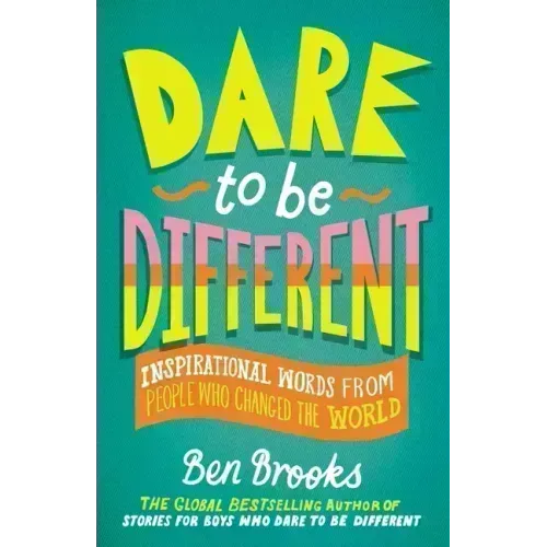 Dare to Be Different: Inspirational Words from People Who Changed the World