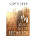 All (my) Dogs Go to Heaven: Signs from our Pets From the Afterlife and A Grief Guide to Get You Through