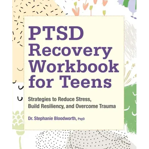 Ptsd Recovery Workbook for Teens: Strategies to Reduce Stress, Build Resiliency, and Overcome Trauma