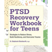 Ptsd Recovery Workbook for Teens: Strategies to Reduce Stress, Build Resiliency, and Overcome Trauma