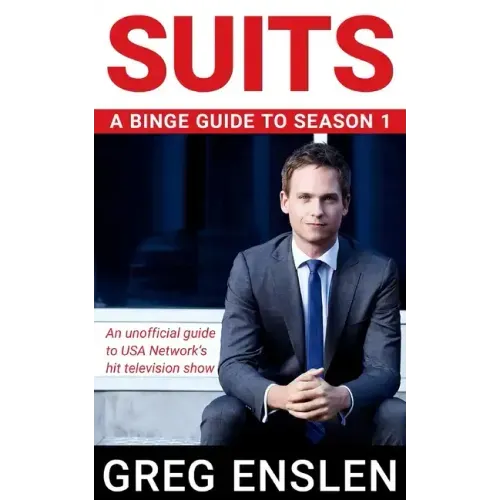 Suits: A Binge Guide to Season 1: An Unofficial Viewer's Guide to USA Network's Award-Winning Television Show