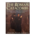 The Roman Catacombs: The History and Legacy of Ancient Rome's Most Famous Burial Grounds