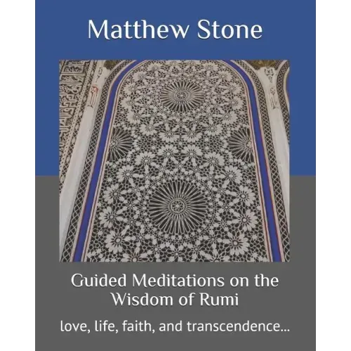 Guided Meditations on the Wisdom of Rumi: love, life, faith, and transcendence...