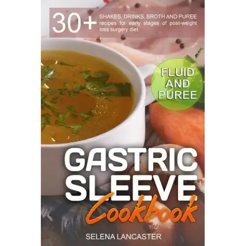 Gastric Sleeve Cookbook: FLUID and PUREE - 30+ SHAKES, DRINKS, BROTH AND PUREE recipes for early stages of post-weight loss surgery diet