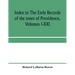 Index to The early records of the town of Providence, Volumes I-XXI, containing also a summary of the volumes and an appendix of documented research d