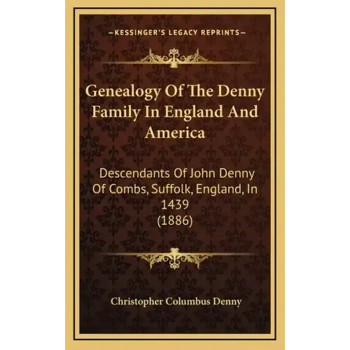 Genealogy Of The Denny Family In England And America: Descendants Of John Denny Of Combs, Suffolk, England, In 1439 (1886)