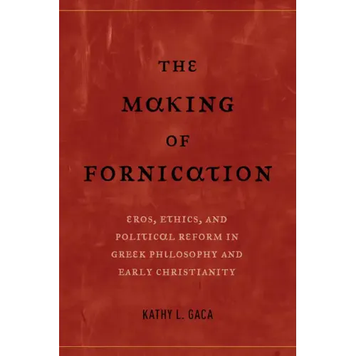 The Making of Fornication: Eros, Ethics, and Political Reform in Greek Philosophy and Early Christianity Volume 40